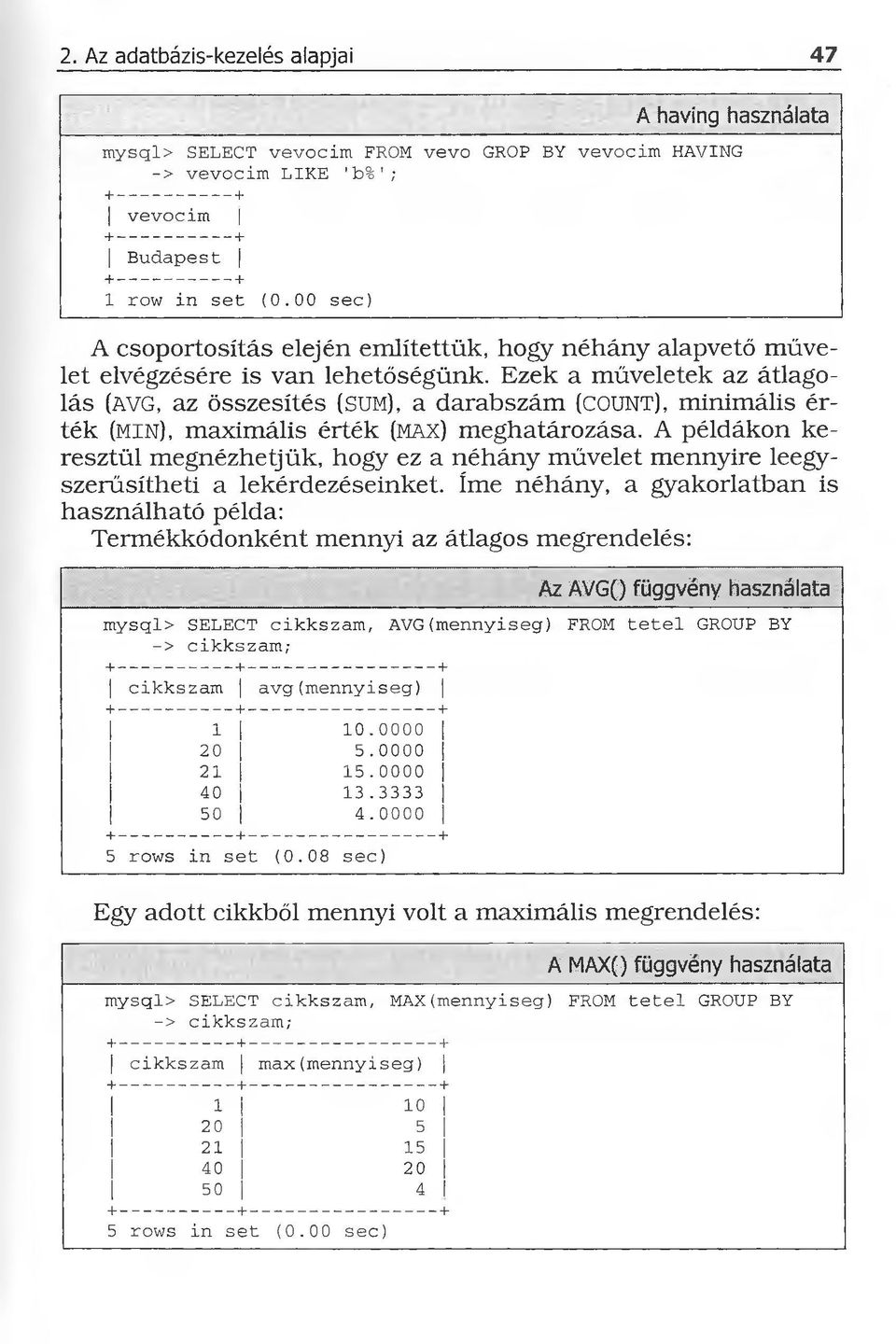 Ezek a műveletek az átlagolás (a v g,az összesítés (SUM), a darabszám (COUNT), minimális érték (m i n ), maximális érték (m a x ) meghatározása.