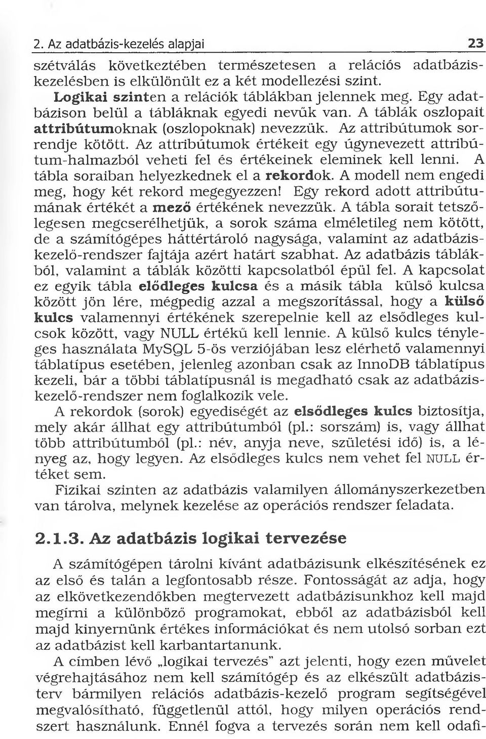 Az attribútumok értékeit egy úgynevezett attribútum-halmazból veheti fel és értékeinek eleminek kell lenni. A tábla soraiban helyezkednek el a rekordok.