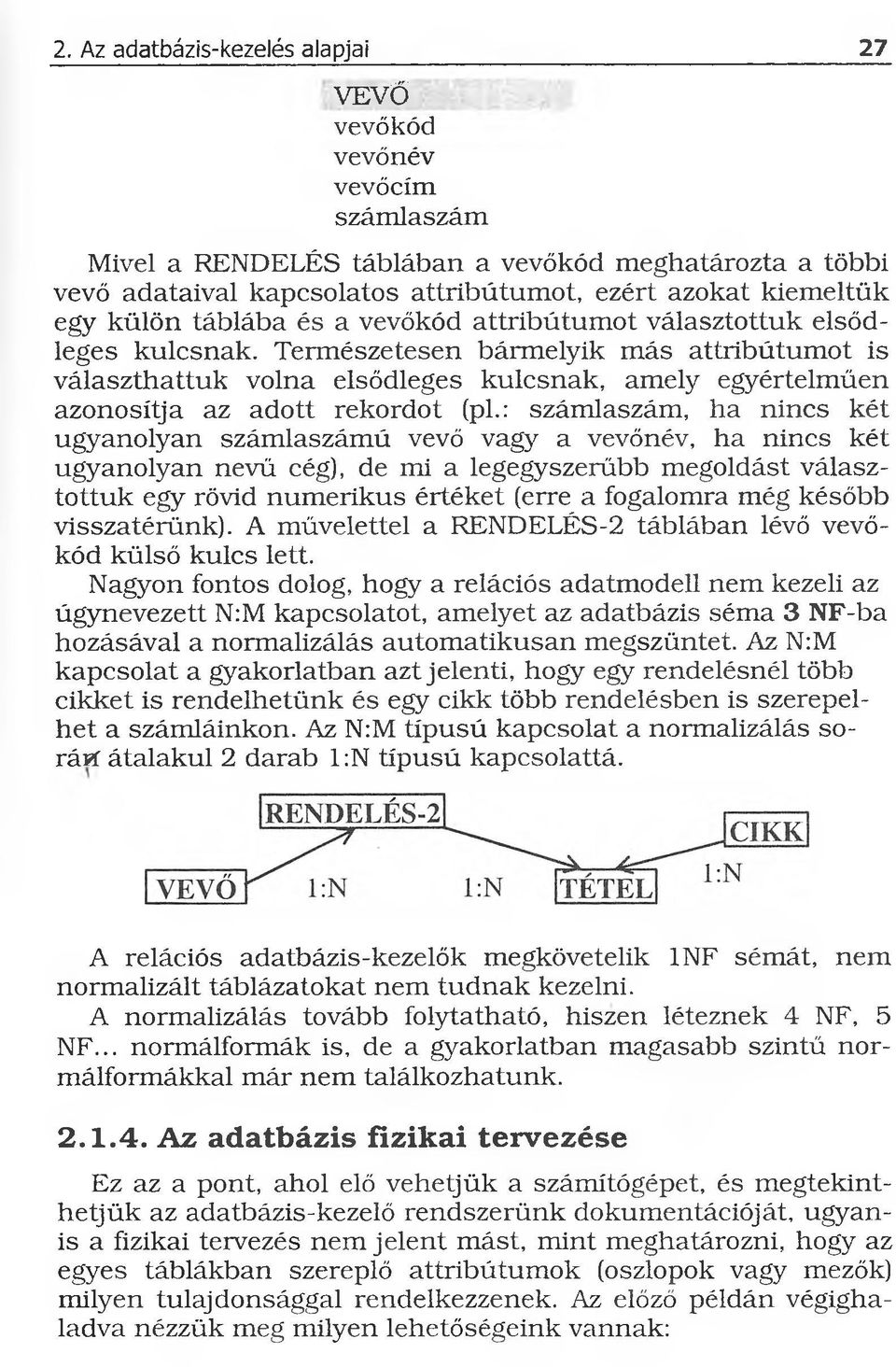 kulcsnak. Természetesen bármelyik más attribútumot is választhattuk volna elsődleges kulcsnak, amely egyértelműen azonosítja az adott rekordot (pl.