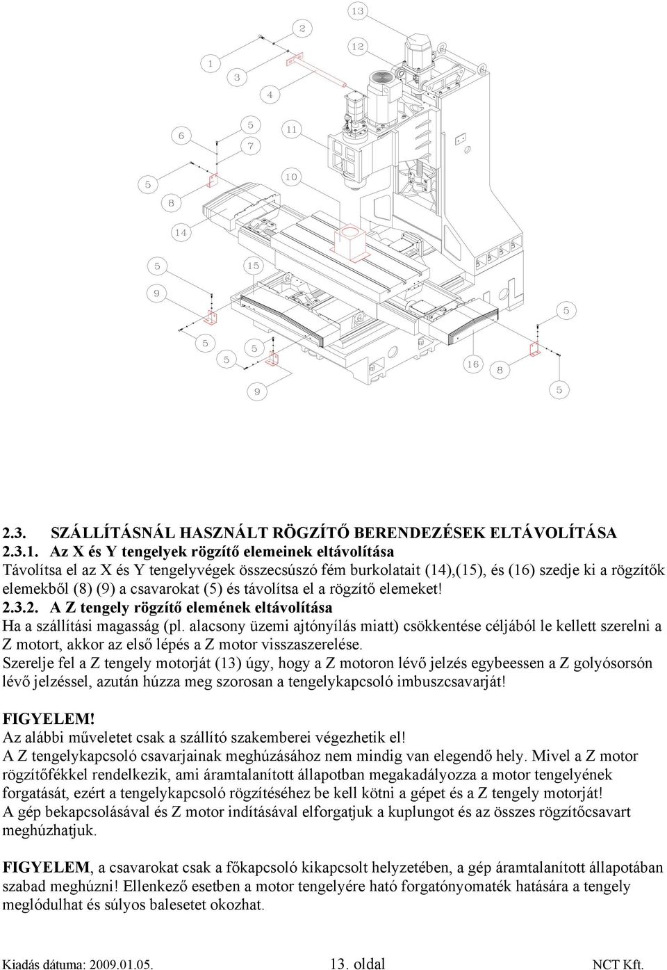 távolítsa el a rögzítő elemeket! 2.3.2. A Z tengely rögzítő elemének eltávolítása Ha a szállítási magasság (pl.