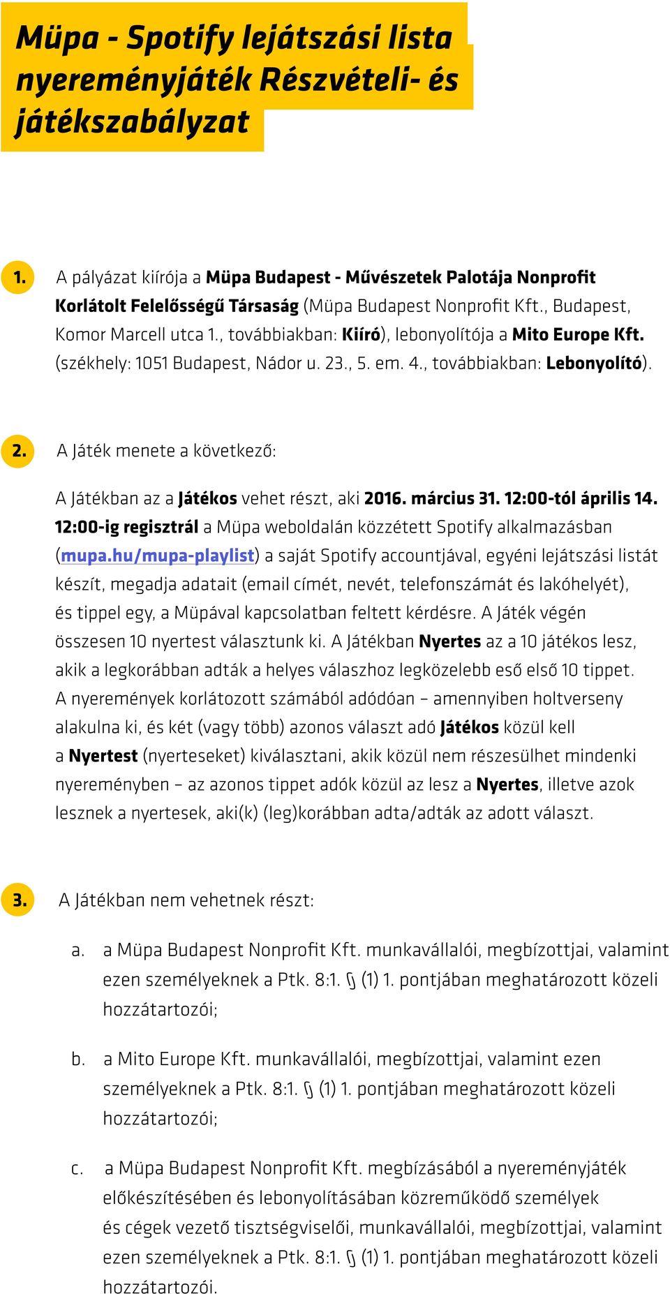 , továbbiakban: Kiíró), lebonyolítója a Mito Europe Kft. (székhely: 1051 Budapest, Nádor u. 23., 5. em. 4., továbbiakban: Lebonyolító). 2. A Játék menete a következő: A Játékban az a Játékos vehet részt, aki 2016.