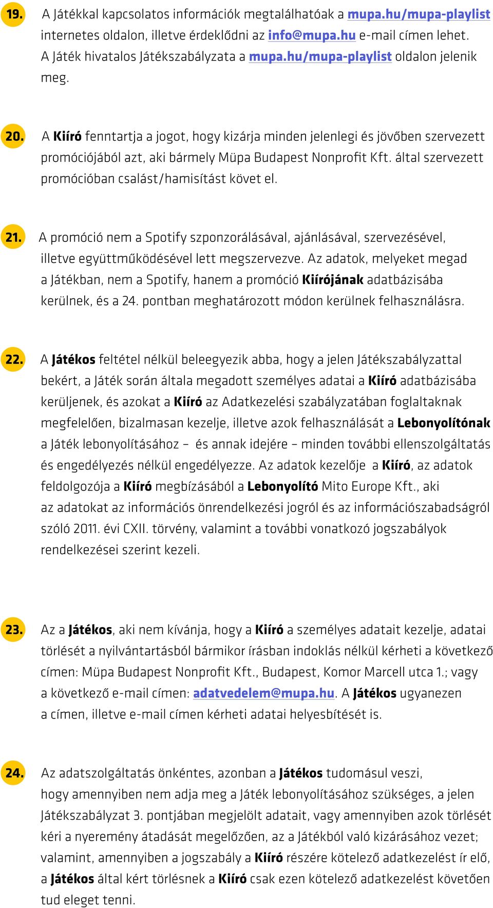 által szervezett promócióban csalást/hamisítást követ el. 21. A promóció nem a Spotify szponzorálásával, ajánlásával, szervezésével, illetve együttműködésével lett megszervezve.