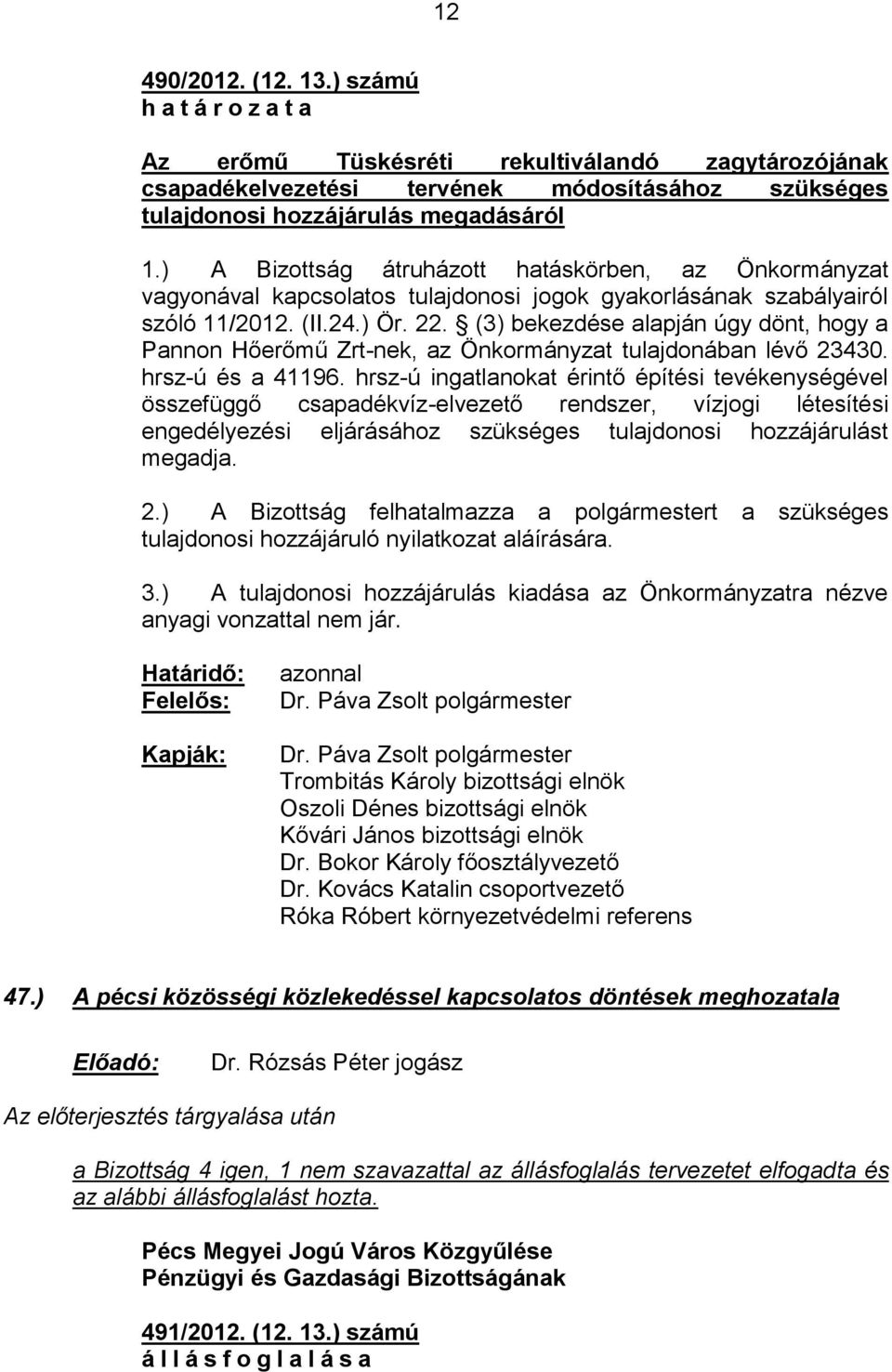 (3) bekezdése alapján úgy dönt, hogy a Pannon Hőerőmű Zrt-nek, az Önkormányzat tulajdonában lévő 23430. hrsz-ú és a 41196.