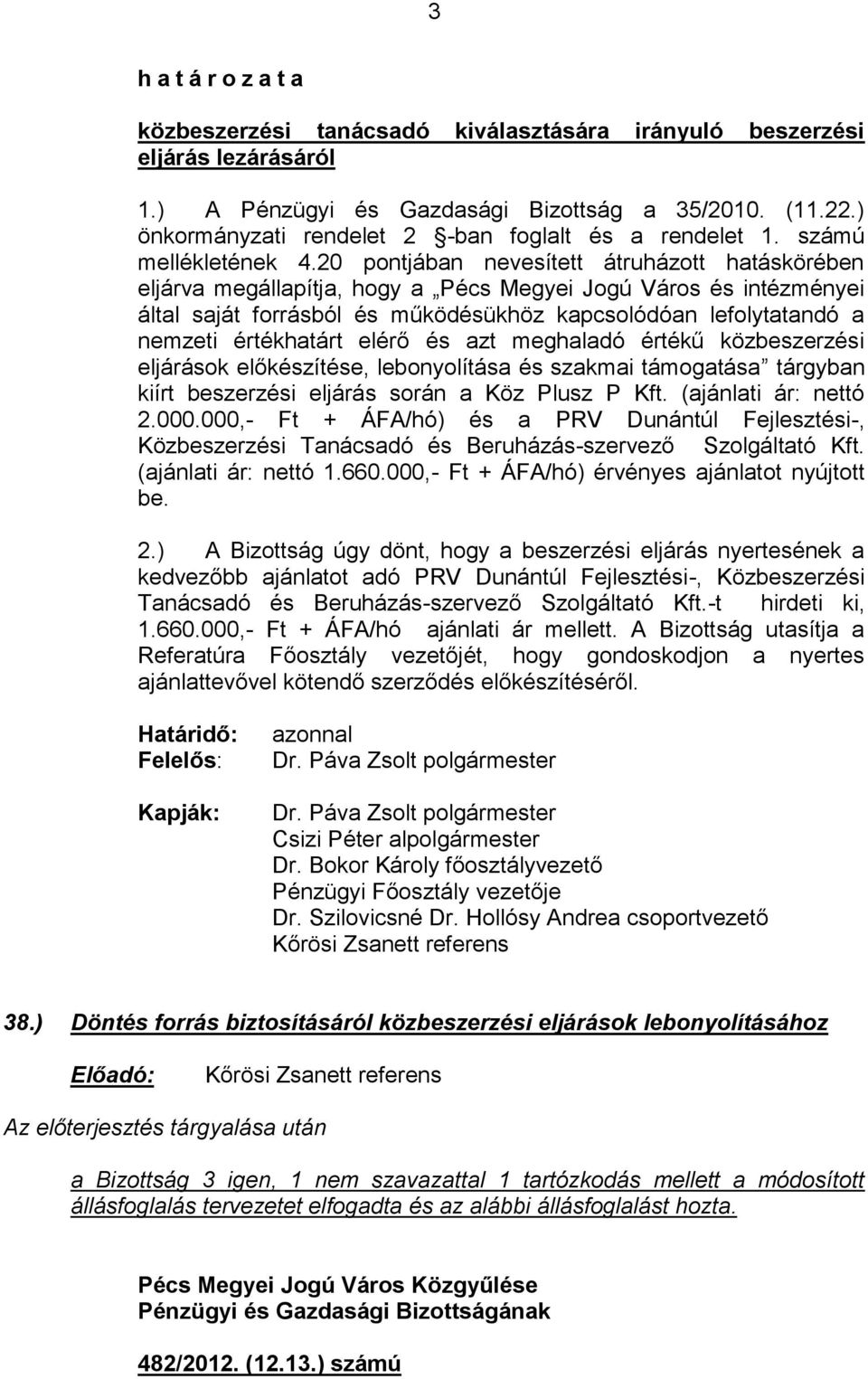 20 pontjában nevesített átruházott hatáskörében eljárva megállapítja, hogy a Pécs Megyei Jogú Város és intézményei által saját forrásból és működésükhöz kapcsolódóan lefolytatandó a nemzeti