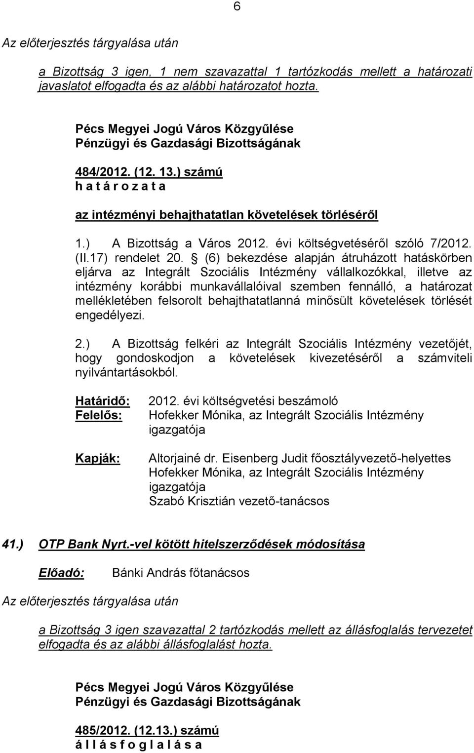 (6) bekezdése alapján átruházott hatáskörben eljárva az Integrált Szociális Intézmény vállalkozókkal, illetve az intézmény korábbi munkavállalóival szemben fennálló, a határozat mellékletében