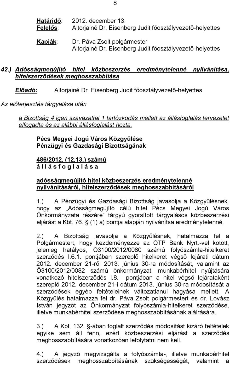 alábbi állásfoglalást hozta. 486/2012. (12.13.) számú adósságmegújító hitel közbeszerzés eredménytelenné nyilvánításáról, hitelszerződések meghosszabbításáról 1.