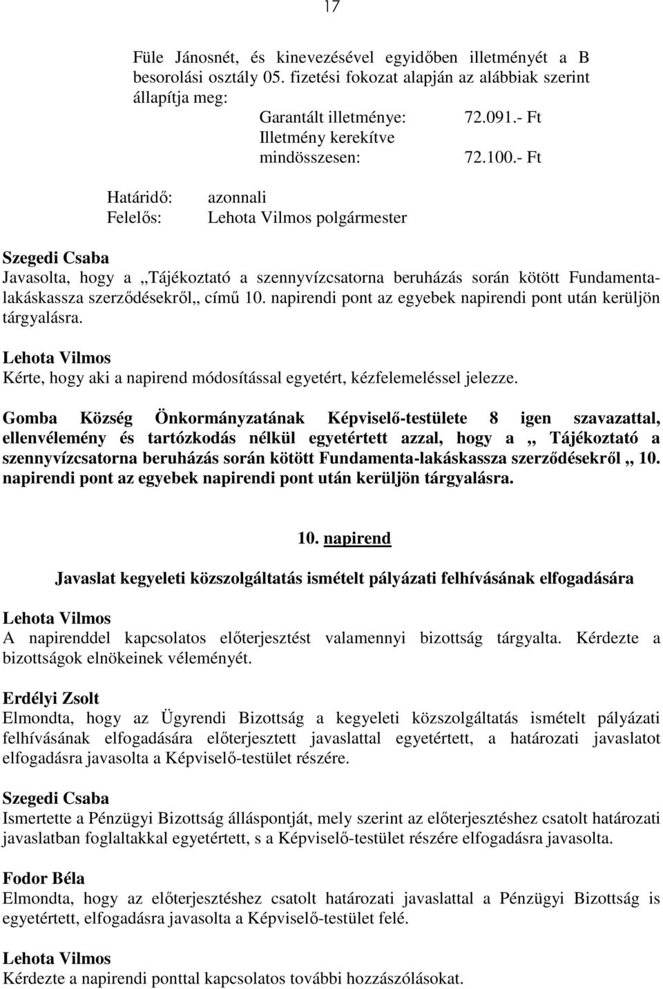 - Ft Határidı: Felelıs: azonnali polgármester Javasolta, hogy a Tájékoztató a szennyvízcsatorna beruházás során kötött Fundamentalakáskassza szerzıdésekrıl címő 10.