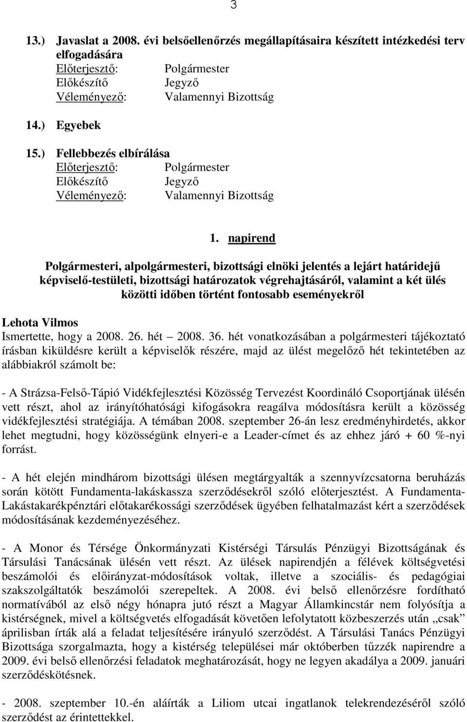 napirend Polgármesteri, alpolgármesteri, bizottsági elnöki jelentés a lejárt határidejő képviselı-testületi, bizottsági határozatok végrehajtásáról, valamint a két ülés közötti idıben történt