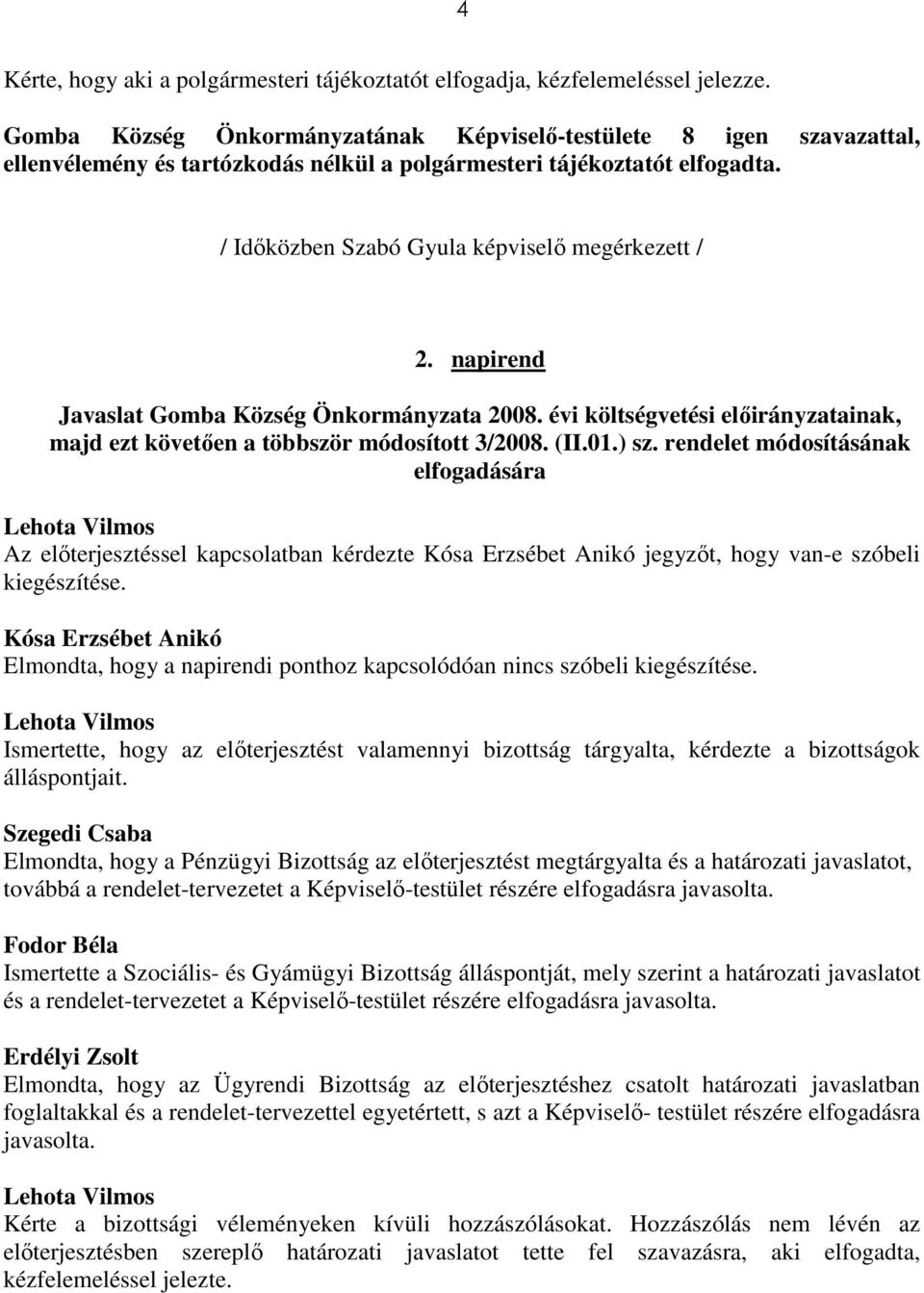 napirend Javaslat Gomba Község Önkormányzata 2008. évi költségvetési elıirányzatainak, majd ezt követıen a többször módosított 3/2008. (II.01.) sz.