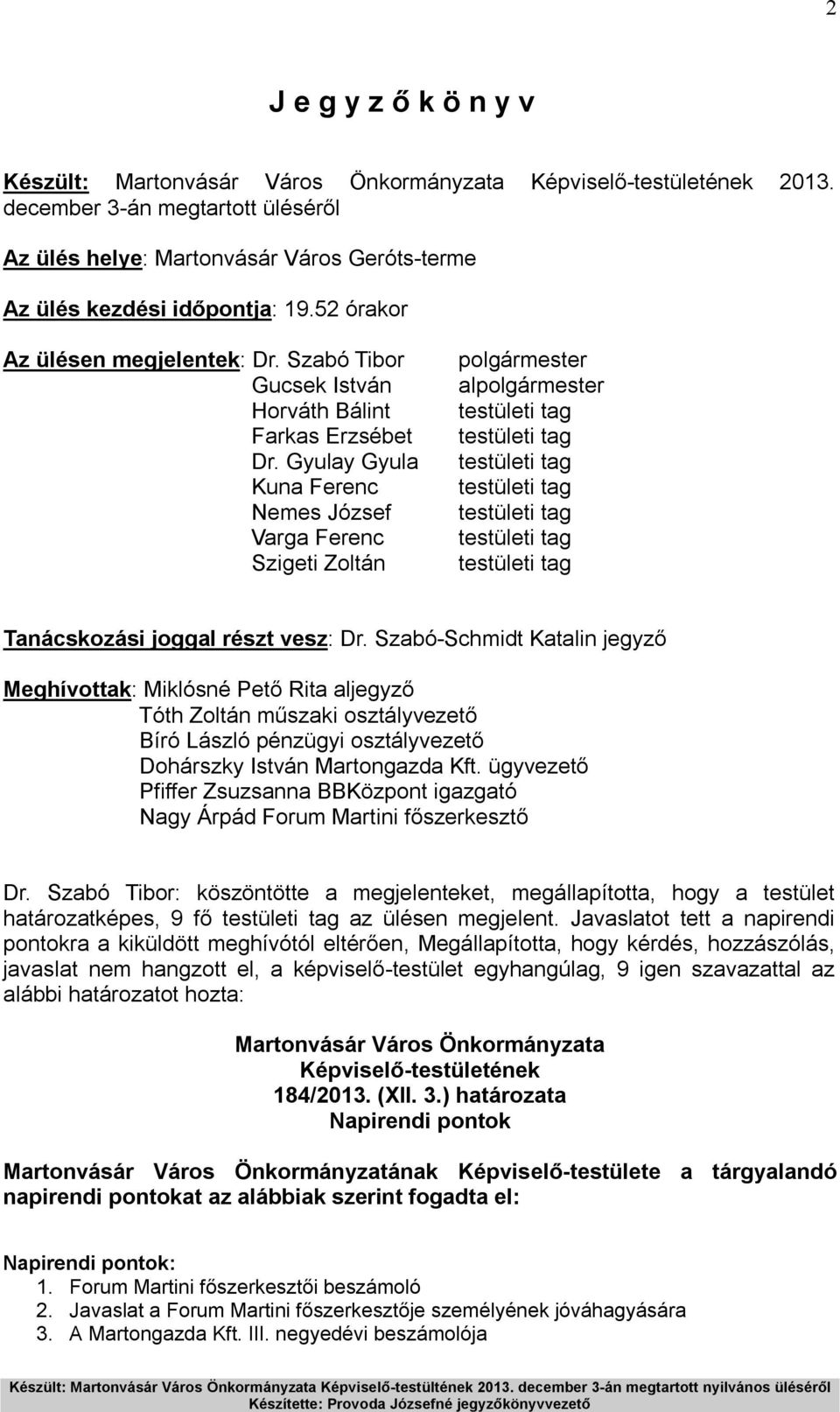 Gyulay Gyula Kuna Ferenc Nemes József Varga Ferenc Szigeti Zoltán polgármester alpolgármester testületi tag testületi tag testületi tag testületi tag testületi tag testületi tag testületi tag