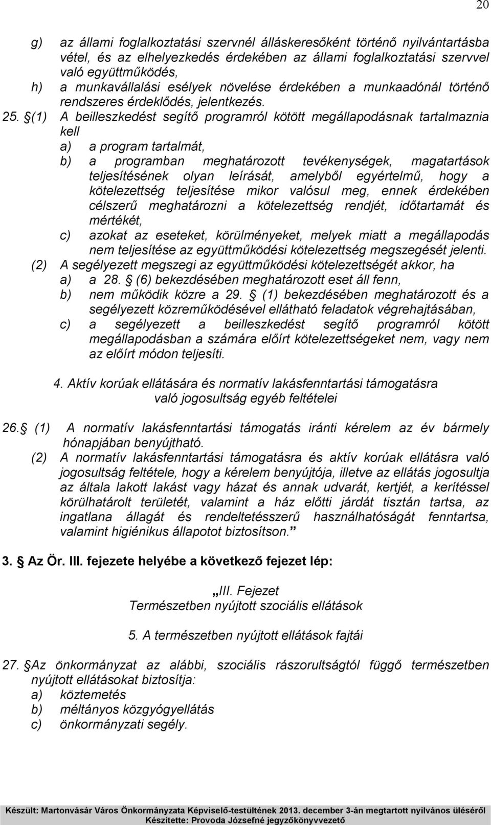 (1) A beilleszkedést segítő programról kötött megállapodásnak tartalmaznia kell a) a program tartalmát, b) a programban meghatározott tevékenységek, magatartások teljesítésének olyan leírását,