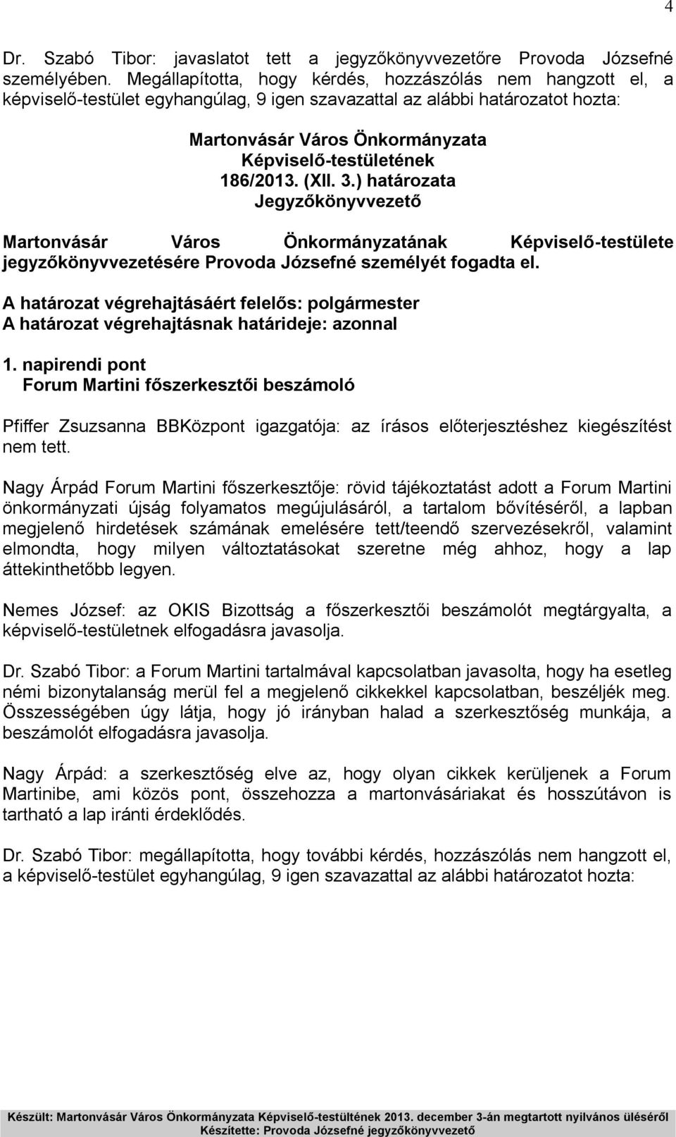 ) határozata Jegyzőkönyvvezető Martonvásár Város Önkormányzatának Képviselő-testülete jegyzőkönyvvezetésére Provoda Józsefné személyét fogadta el.