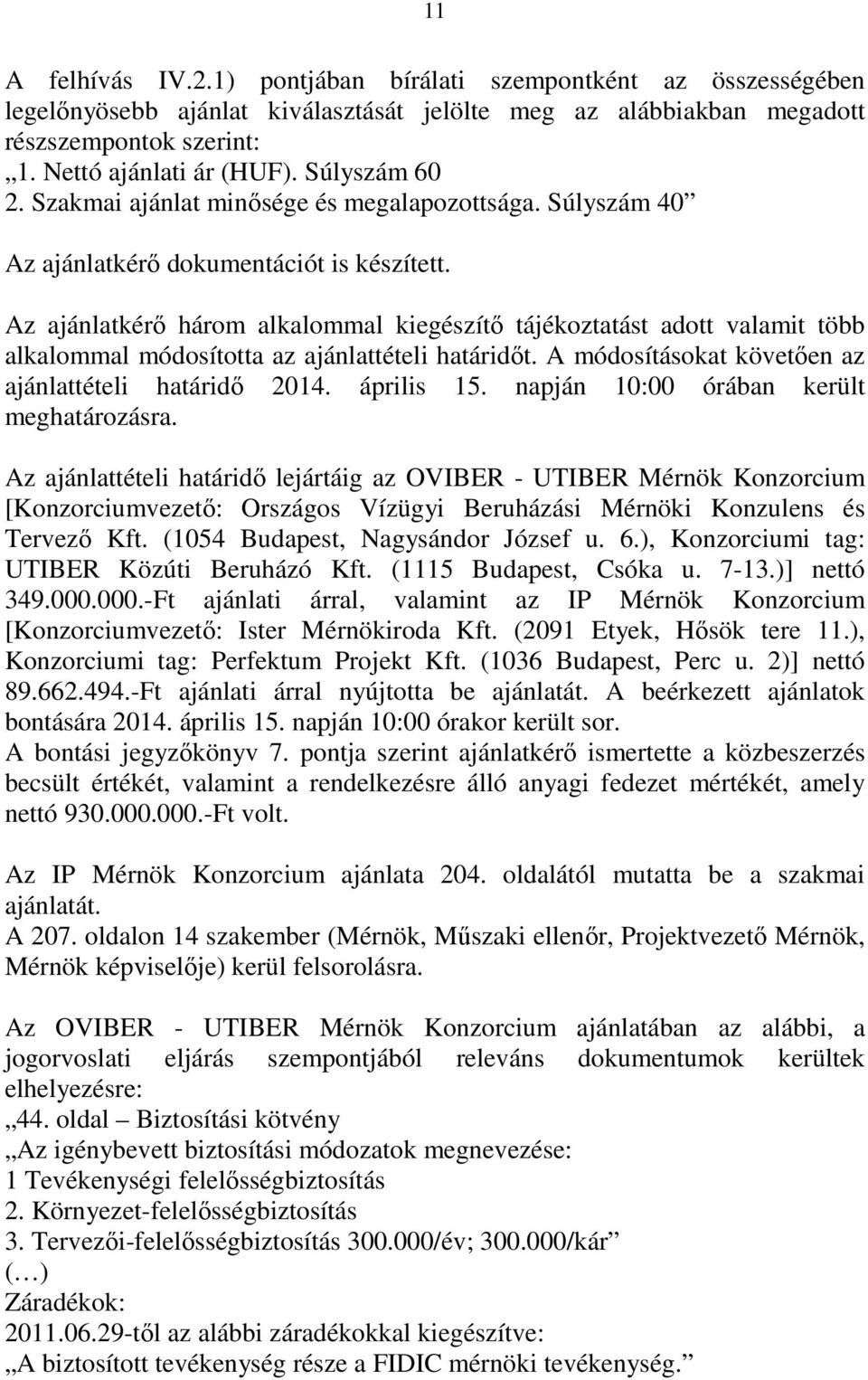 Az ajánlatkérő három alkalommal kiegészítő tájékoztatást adott valamit több alkalommal módosította az ajánlattételi határidőt. A módosításokat követően az ajánlattételi határidő 2014. április 15.