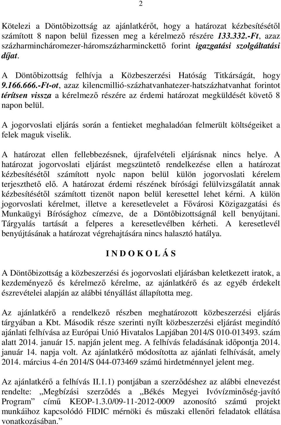 -Ft-ot, azaz kilencmillió-százhatvanhatezer-hatszázhatvanhat forintot térítsen vissza a kérelmező részére az érdemi határozat megküldését követő 8 napon belül.