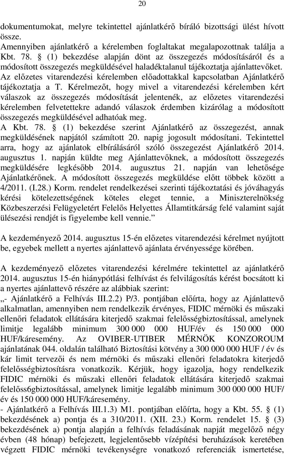 Az előzetes vitarendezési kérelemben előadottakkal kapcsolatban Ajánlatkérő tájékoztatja a T.