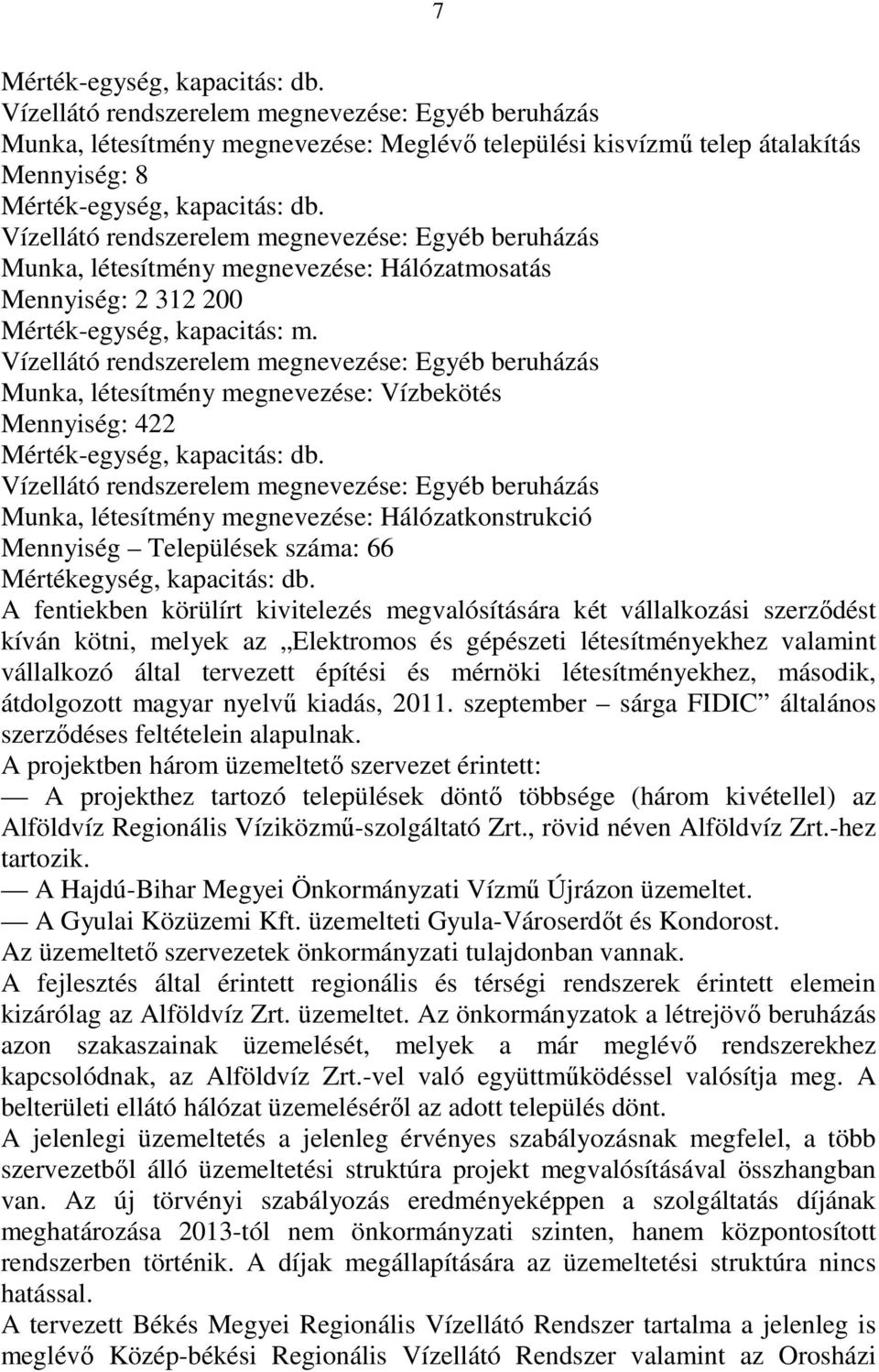 Vízellátó rendszerelem megnevezése: Egyéb beruházás Munka, létesítmény megnevezése: Hálózatmosatás Mennyiség: 2 312 200 Mérték-egység, kapacitás: m.