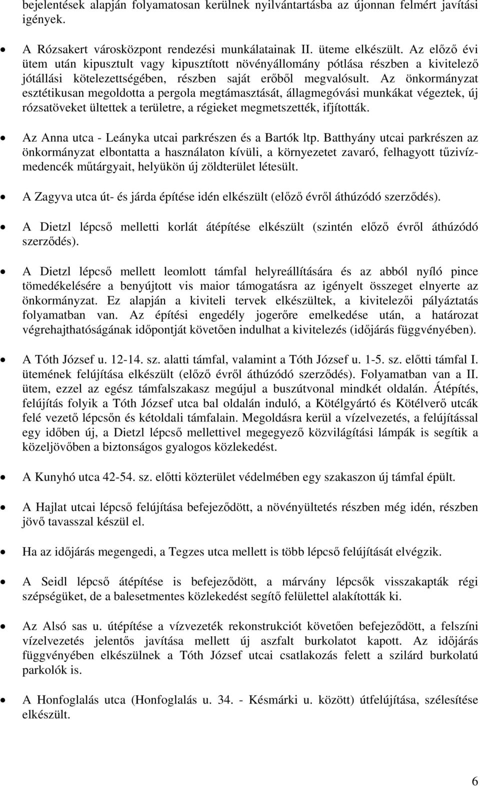 Az önkormányzat esztétikusan megoldotta a pergola megtámasztását, állagmegóvási munkákat végeztek, új rózsatöveket ültettek a területre, a régieket megmetszették, ifjították.