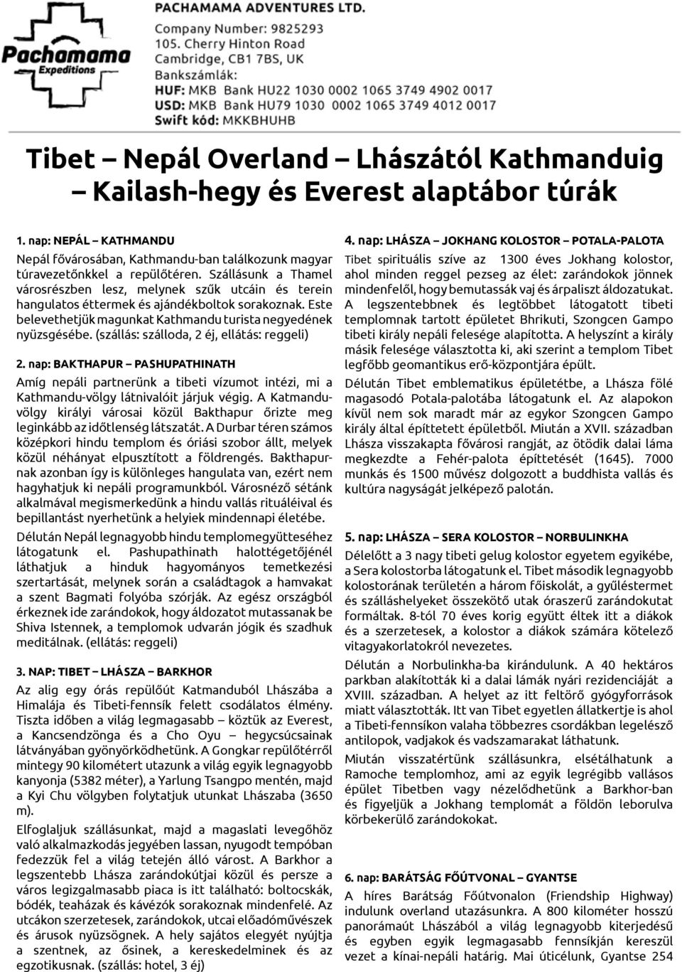 (szállás: szálloda, 2 éj, ellátás: reggeli) 2. nap: BAKTHAPUR PASHUPATHINATH Amíg nepáli partnerünk a tibeti vízumot intézi, mi a Kathmandu-völgy látnivalóit járjuk végig.
