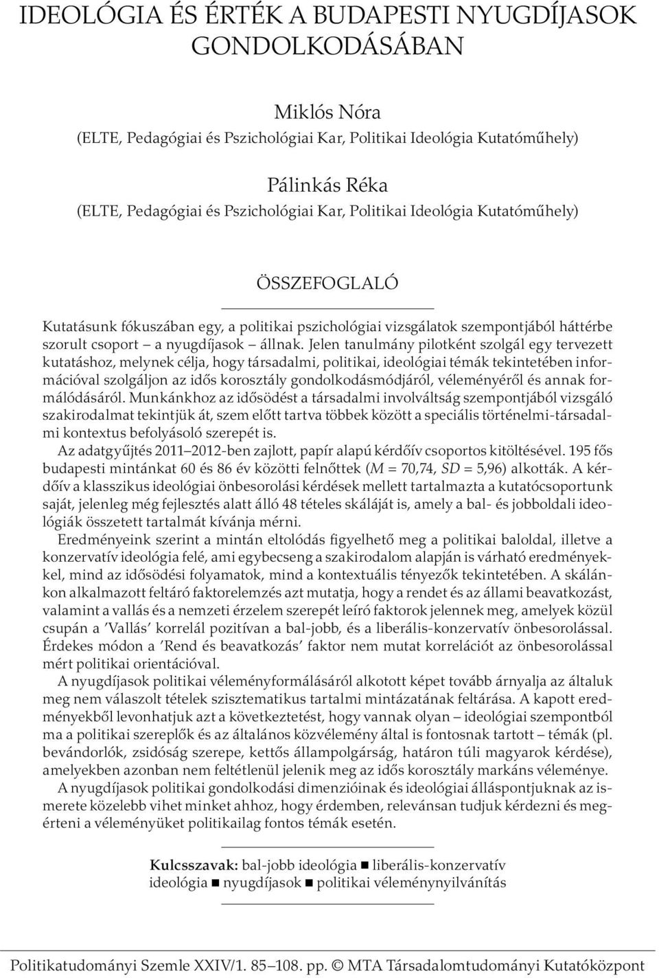 Jelen tanulmány pilotként szolgál egy tervezett kutatáshoz, melynek célja, hogy társadalmi, politikai, ideológiai témák tekintetében információval szolgáljon az idős korosztály gondolkodásmódjáról,