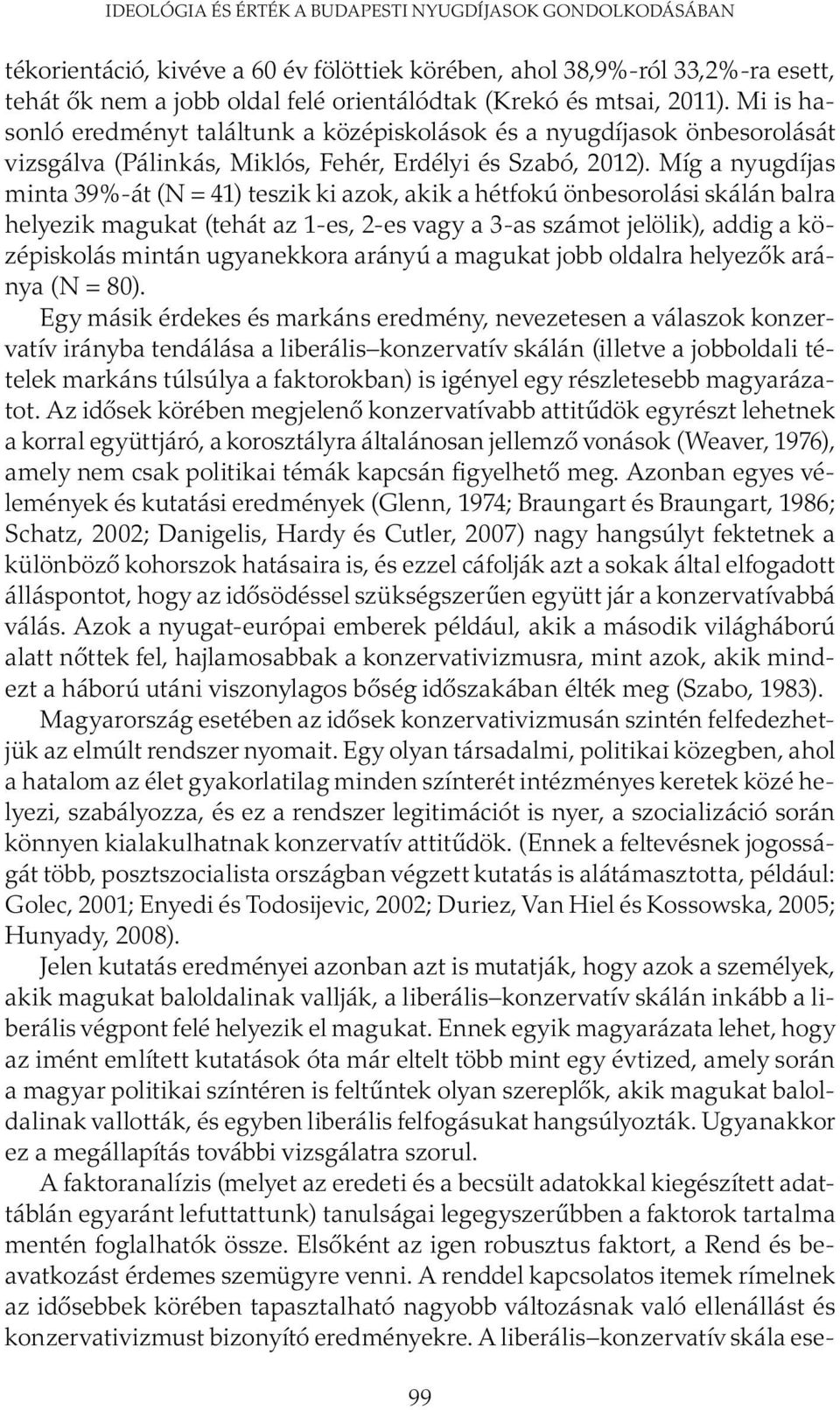 Míg a nyugdíjas minta 39%-át (N = 41) teszik ki azok, akik a hétfokú önbesorolási skálán balra helyezik magukat (tehát az 1-es, 2-es vagy a 3-as számot jelölik), addig a középiskolás mintán