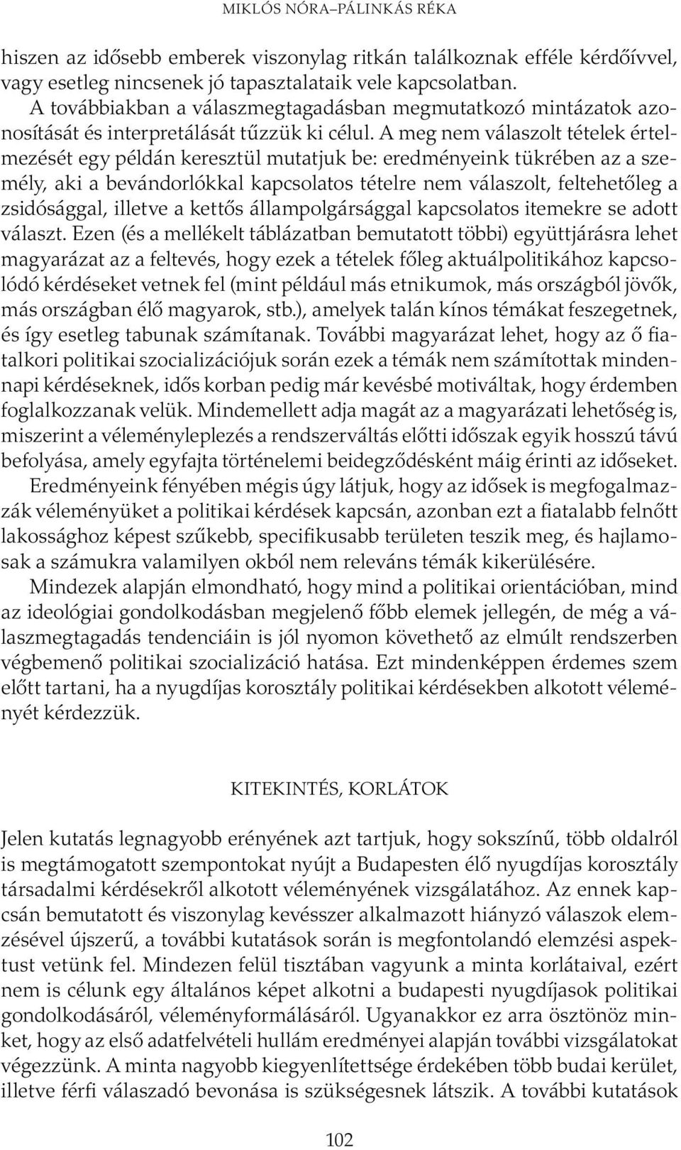 A meg nem válaszolt tételek értelmezését egy példán keresztül mutatjuk be: eredményeink tükrében az a személy, aki a bevándorlókkal kapcsolatos tételre nem válaszolt, feltehetőleg a zsidósággal,