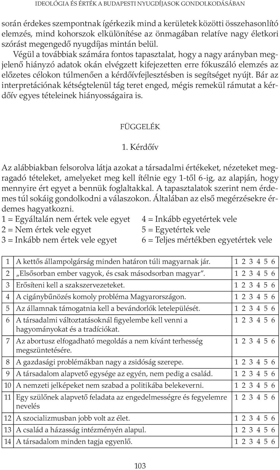 Végül a továbbiak számára fontos tapasztalat, hogy a nagy arányban megjelenő hiányzó adatok okán elvégzett kifejezetten erre fókuszáló elemzés az előzetes célokon túlmenően a kérdőívfejlesztésben is