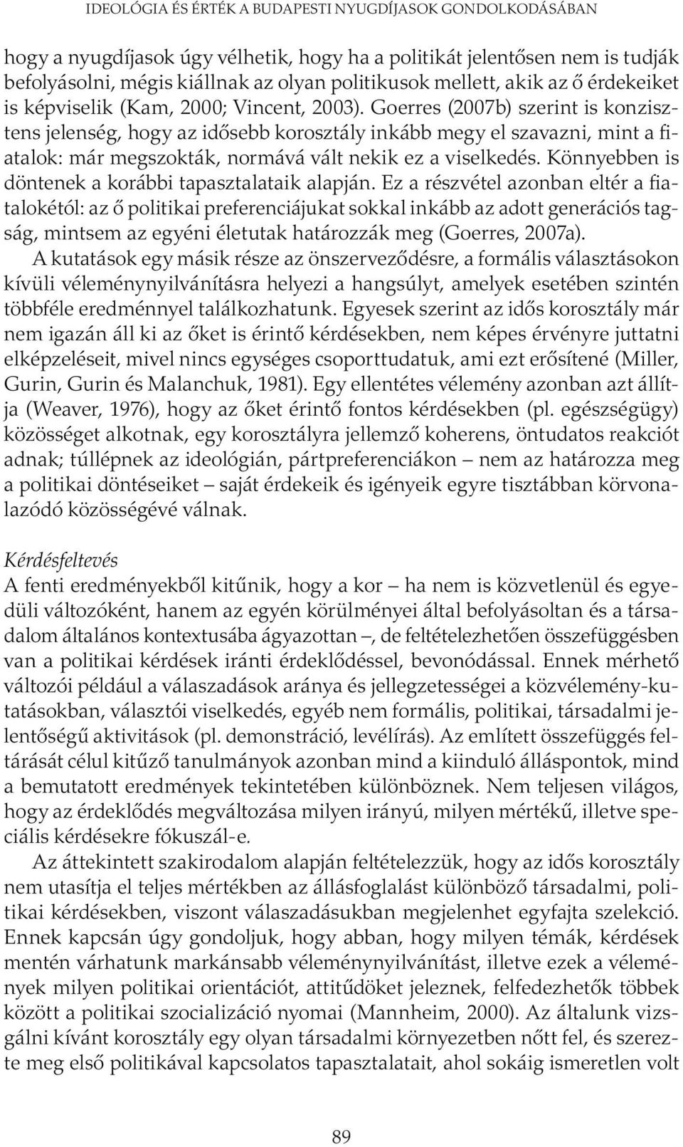 Goerres (2007b) szerint is konzisztens jelenség, hogy az idősebb korosztály inkább megy el szavazni, mint a fiatalok: már megszokták, normává vált nekik ez a viselkedés.