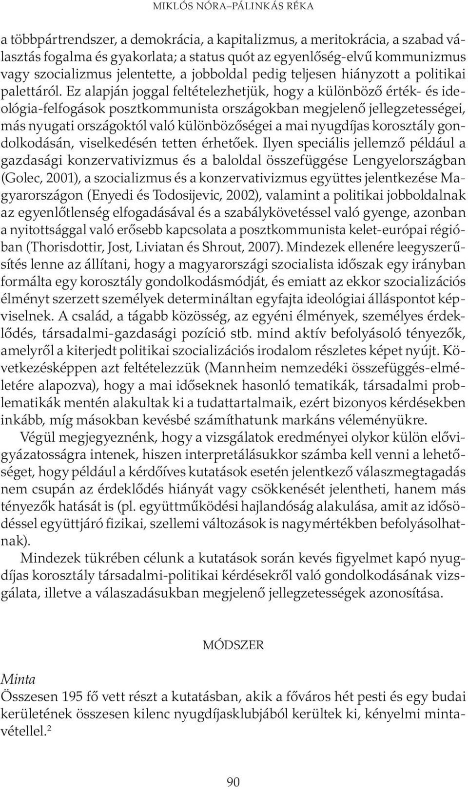 Ez alapján joggal feltételezhetjük, hogy a különböző érték- és ideológia-felfogások posztkommunista országokban megjelenő jellegzetességei, más nyugati országoktól való különbözőségei a mai nyugdíjas