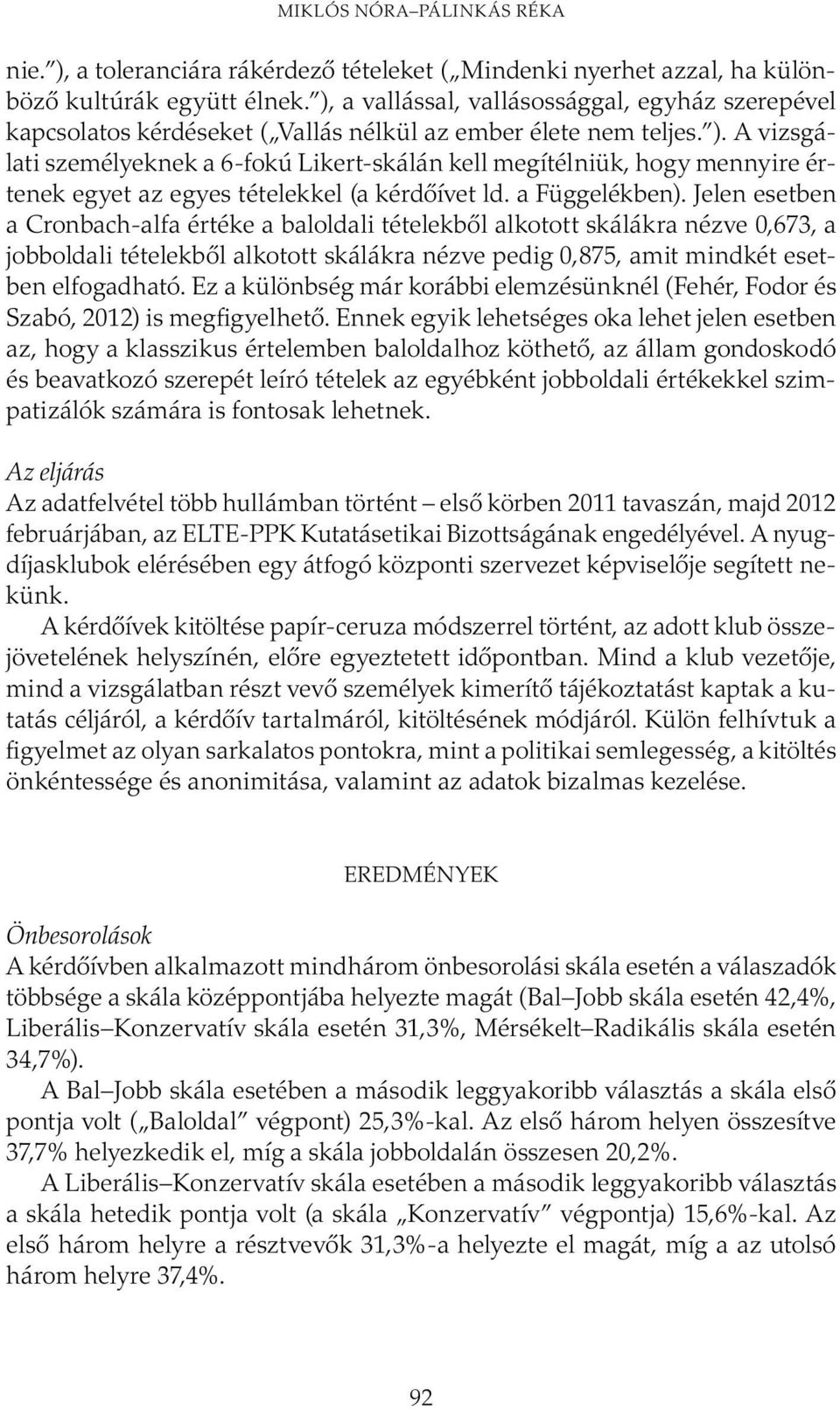 A vizsgálati személyeknek a 6-fokú Likert-skálán kell megítélniük, hogy mennyire értenek egyet az egyes tételekkel (a kérdőívet ld. a Függelékben).