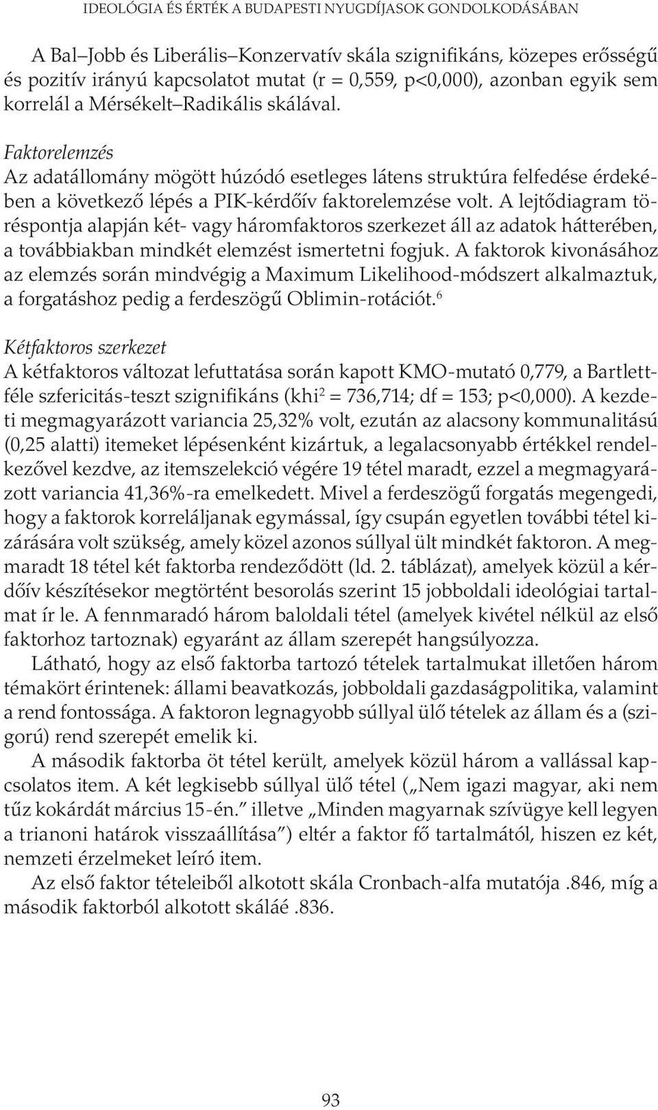 A lejtődiagram töréspontja alapján két- vagy háromfaktoros szerkezet áll az adatok hátterében, a továbbiakban mindkét elemzést ismertetni fogjuk.