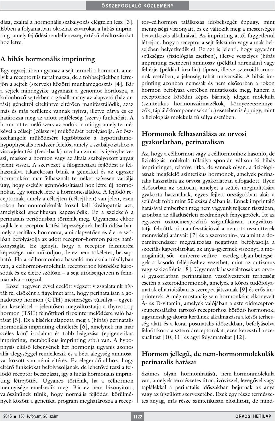 Ebben a folyamatban okozhat zavarokat a hibás imprinting, amely fejlődési rendellenesség értékű elváltozásokat hoz létre.