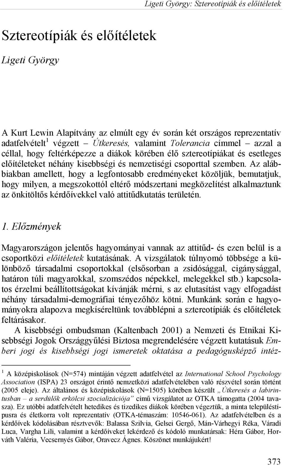 Az alábbiakban amellett, hogy a legfontosabb eredményeket közöljük, bemutatjuk, hogy milyen, a megszokottól eltérő módszertani megközelítést alkalmaztunk az önkitöltős kérdőívekkel való