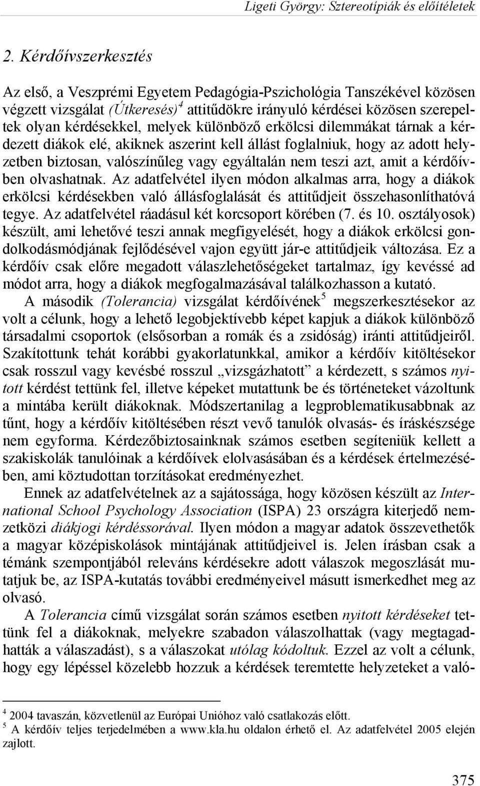 kérdőívben olvashatnak. Az adatfelvétel ilyen módon alkalmas arra, hogy a diákok erkölcsi kérdésekben való állásfoglalását és attitűdjeit összehasonlíthatóvá tegye.