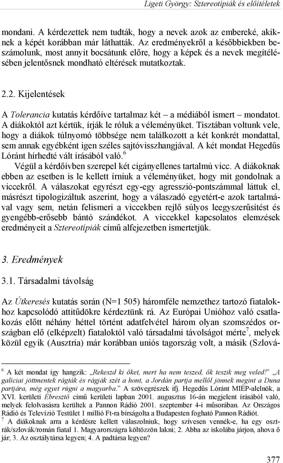 2. Kijelentések A Tolerancia kutatás kérdőíve tartalmaz két a médiából ismert mondatot. A diákoktól azt kértük, írják le róluk a véleményüket.