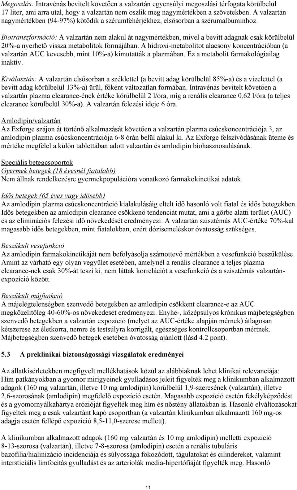 Biotranszformáció: A valzartán nem alakul át nagymértékben, mivel a bevitt adagnak csak körülbelül 20%-a nyerhető vissza metabolitok formájában.