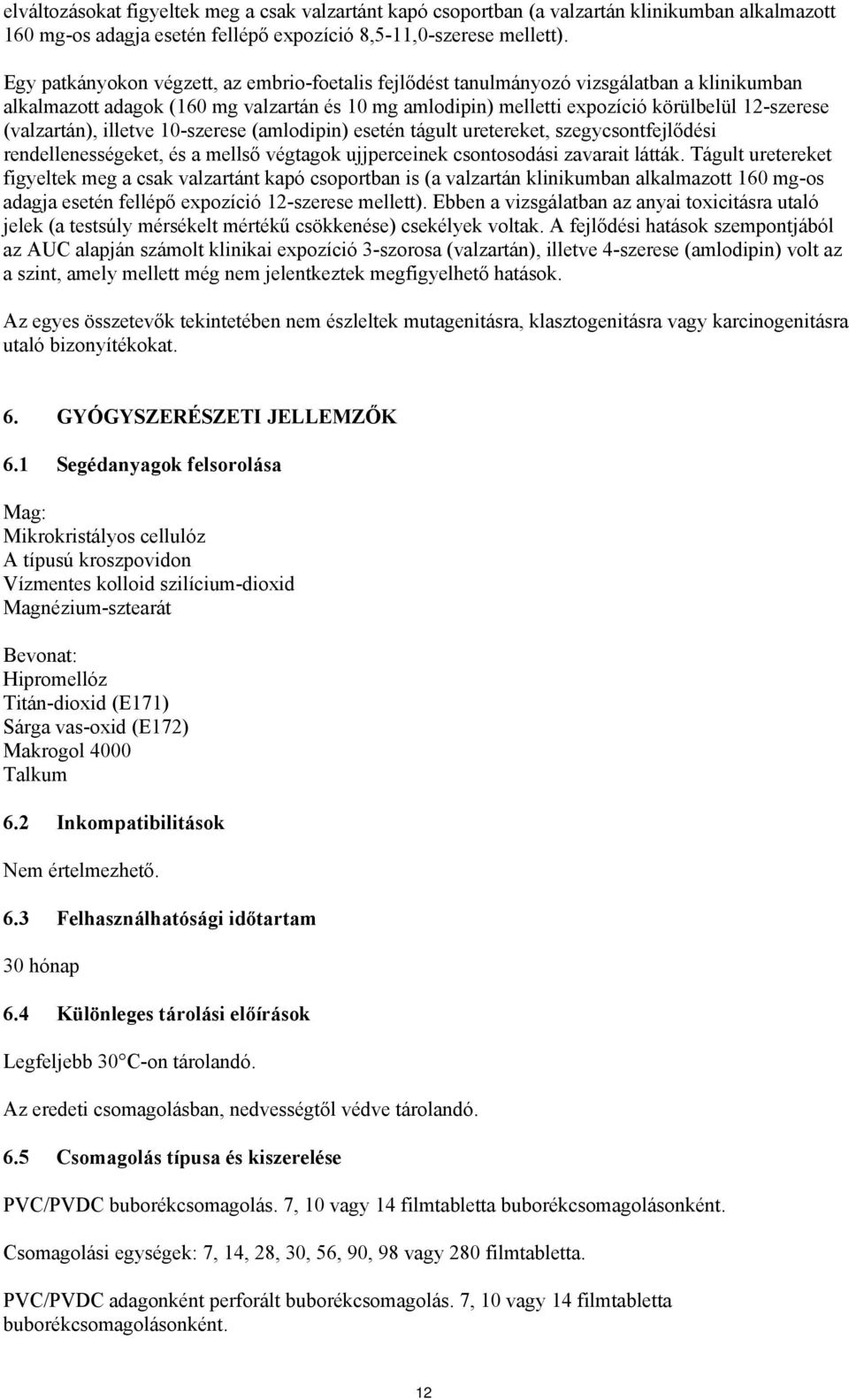 (valzartán), illetve 10-szerese (amlodipin) esetén tágult uretereket, szegycsontfejlődési rendellenességeket, és a mellső végtagok ujjperceinek csontosodási zavarait látták.