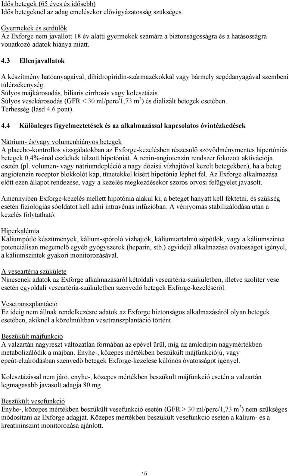 3 Ellenjavallatok A készítmény hatóanyagaival, dihidropiridin-származékokkal vagy bármely segédanyagával szembeni túlérzékenység. Súlyos májkárosodás, biliaris cirrhosis vagy kolesztázis.