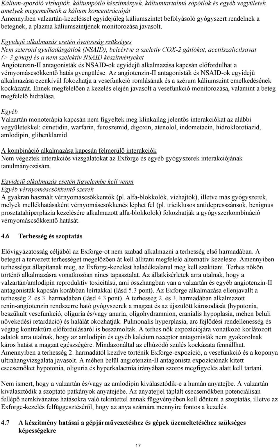 Egyidejű alkalmazás esetén óvatosság szükséges Nem szteroid gyulladásgátlók (NSAID), beleértve a szeletív COX-2 gátlókat, acetilszalicilsavat (> 3 g/nap) és a nem szelektív NSAID készítményeket