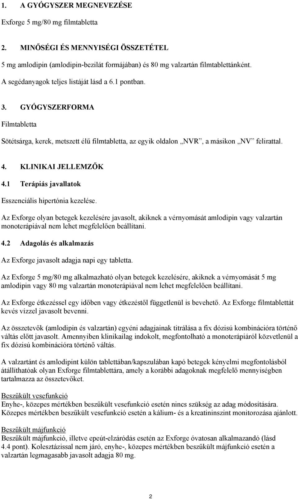 1 Terápiás javallatok Esszenciális hipertónia kezelése. Az Exforge olyan betegek kezelésére javasolt, akiknek a vérnyomását amlodipin vagy valzartán monoterápiával nem lehet megfelelően beállítani. 4.