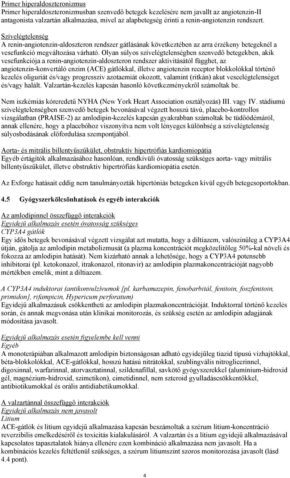 Olyan súlyos szívelégtelenségben szenvedő betegekben, akik vesefunkciója a renin-angiotenzin-aldoszteron rendszer aktivitásától függhet, az angiotenzin-konvertáló enzim (ACE) gátlókkal, illetve