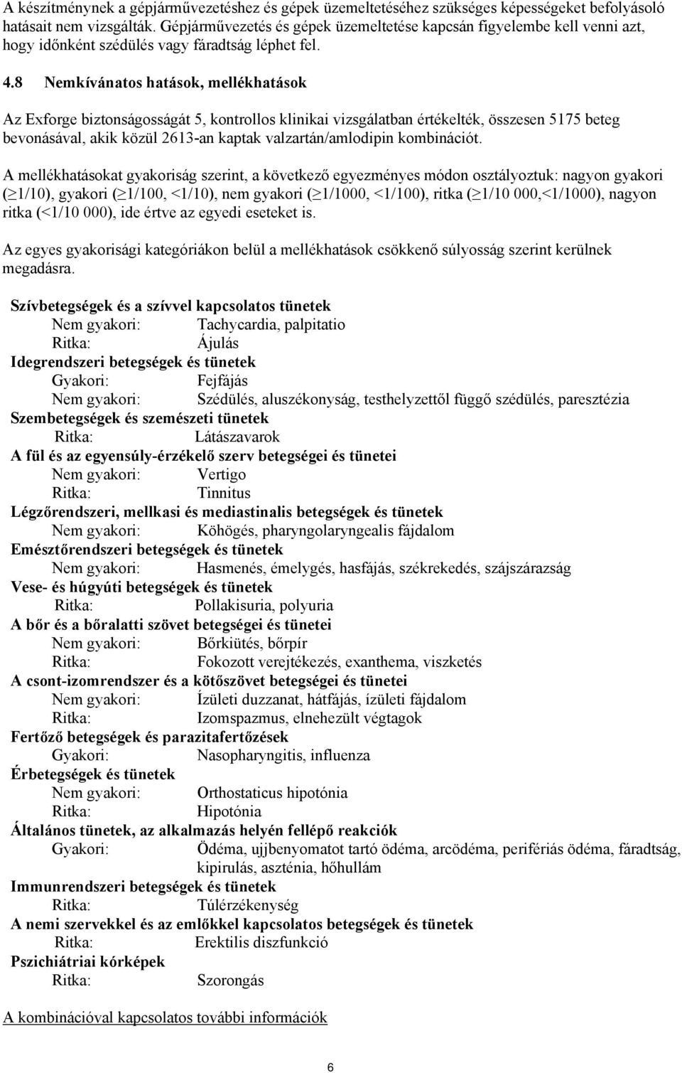 8 Nemkívánatos hatások, mellékhatások Az Exforge biztonságosságát 5, kontrollos klinikai vizsgálatban értékelték, összesen 5175 beteg bevonásával, akik közül 2613-an kaptak valzartán/amlodipin