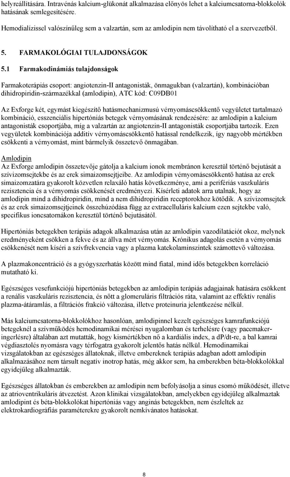 1 Farmakodinámiás tulajdonságok Farmakoterápiás csoport: angiotenzin-ii antagonisták, önmagukban (valzartán), kombinációban dihidropiridin-származékkal (amlodipin), ATC kód: C09DB01 Az Exforge két,