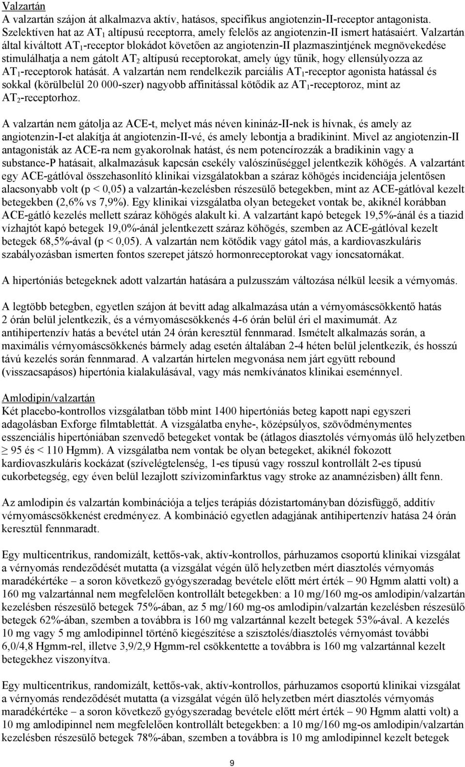 Valzartán által kiváltott AT 1 -receptor blokádot követően az angiotenzin-ii plazmaszintjének megnövekedése stimulálhatja a nem gátolt AT 2 altípusú receptorokat, amely úgy tűnik, hogy ellensúlyozza