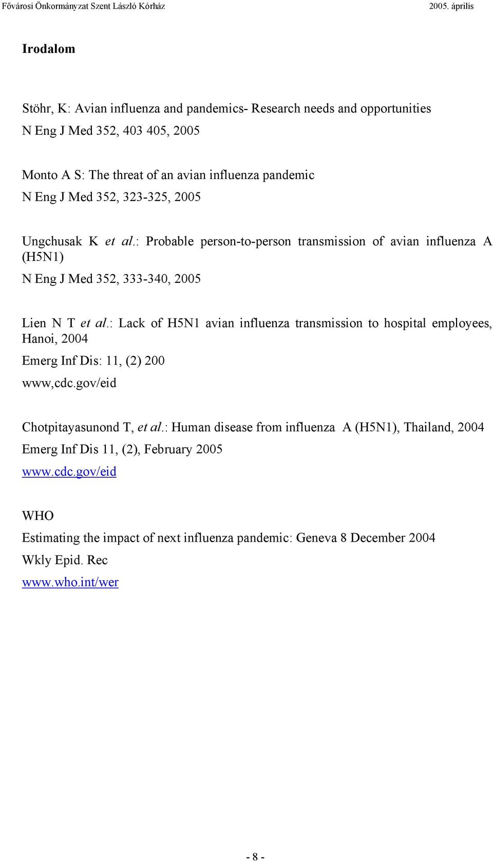 : Lack of H5N1 avian influenza transmission to hospital employees, Hanoi, 2004 Emerg Inf Dis: 11, (2) 200 www,cdc.gov/eid Chotpitayasunond T, et al.