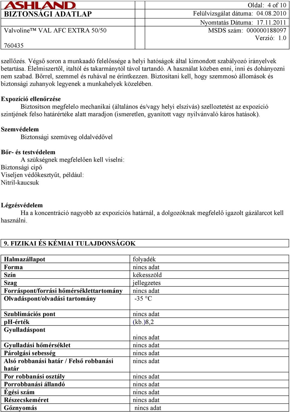 Expozíció ellenőrzése Biztosítson megfelelo mechanikai (általános és/vagy helyi elszívás) szelloztetést az expozíció szintjének felso határértéke alatt maradjon (ismeretlen, gyanított vagy