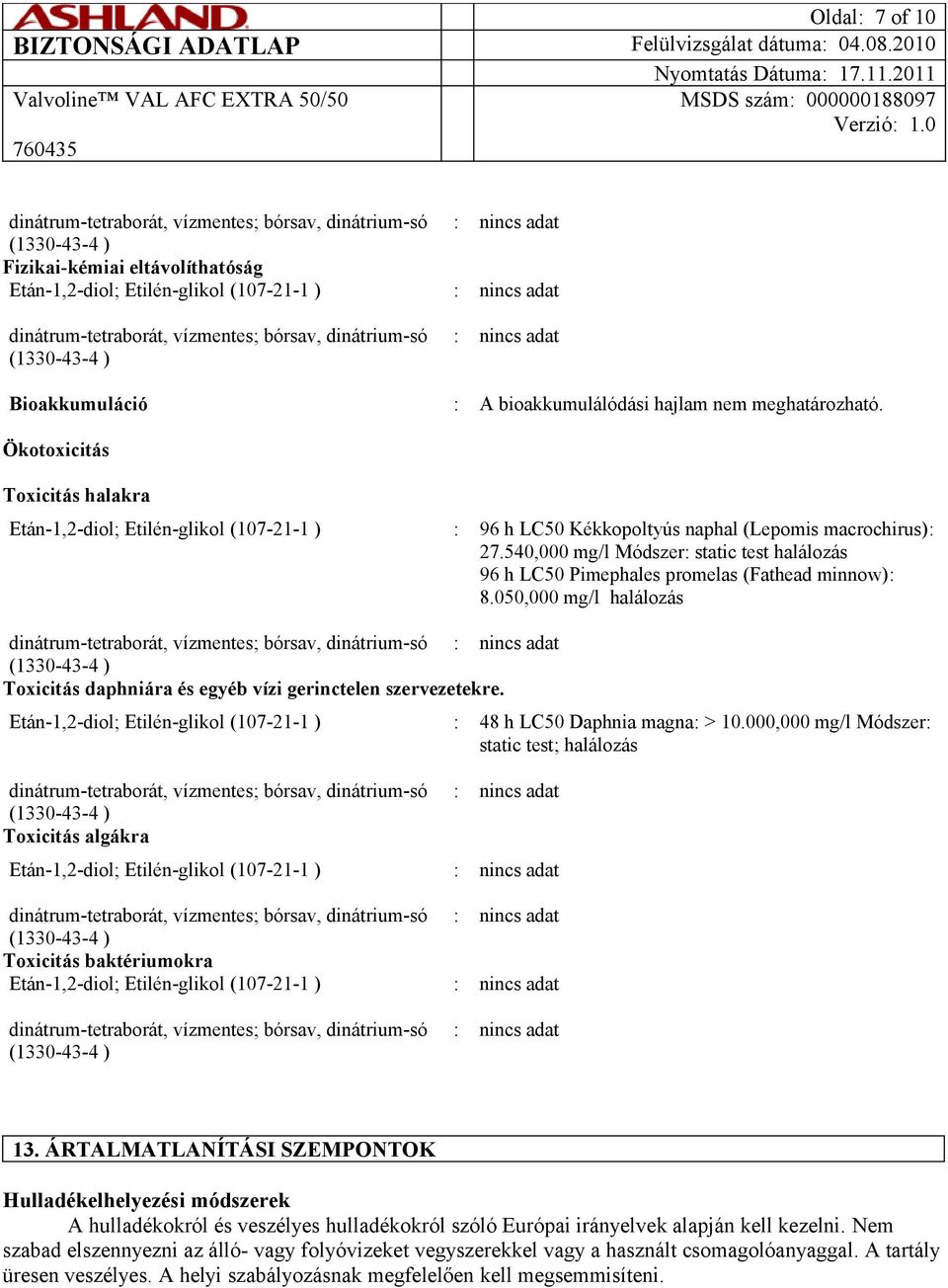 540,000 mg/l Módszer: static test halálozás 96 h LC50 Pimephales promelas (Fathead minnow): 8.050,000 mg/l halálozás : Toxicitás daphniára és egyéb vízi gerinctelen szervezetekre.