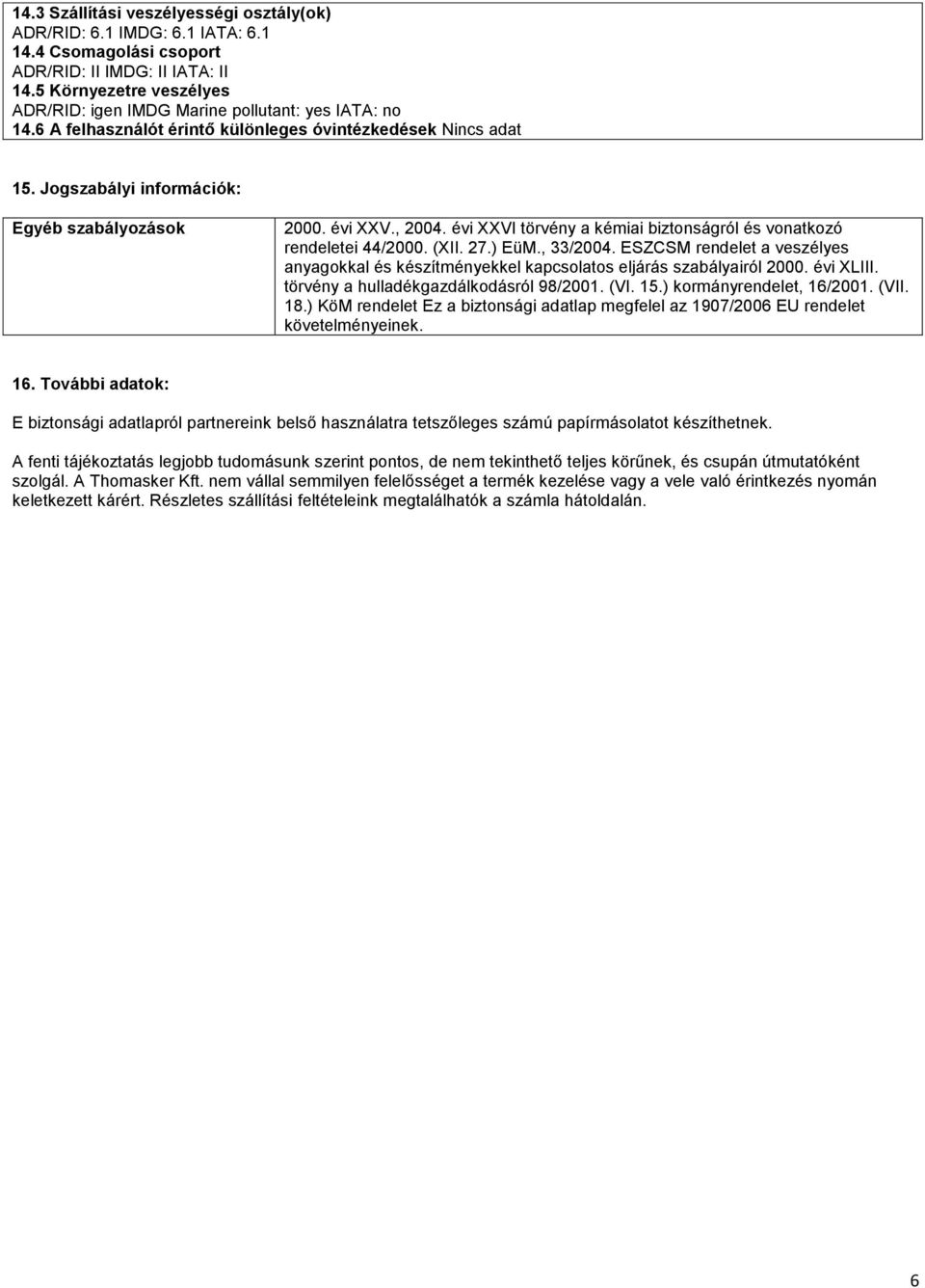 évi XXV., 2004. évi XXVI törvény a kémiai biztonságról és vonatkozó rendeletei 44/2000. (XII. 27.) EüM., 33/2004.