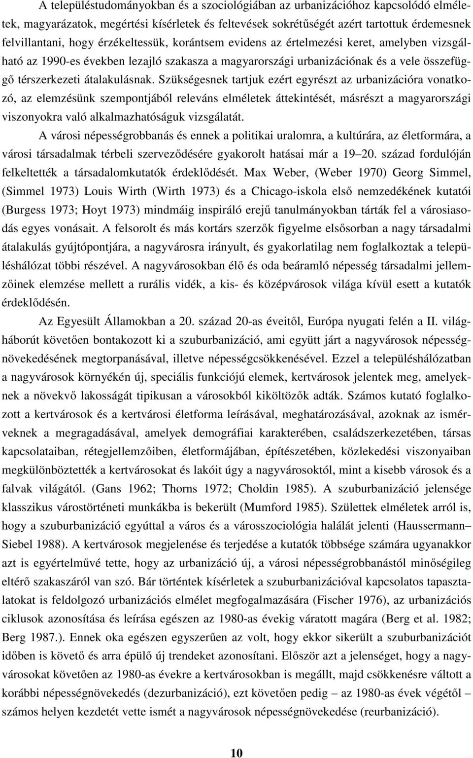 Szükségesnek tartjuk ezért egyrészt az urbanizációra vonatkozó, az elemzésünk szempontjából releváns elméletek áttekintését, másrészt a magyarországi viszonyokra való alkalmazhatóságuk vizsgálatát.