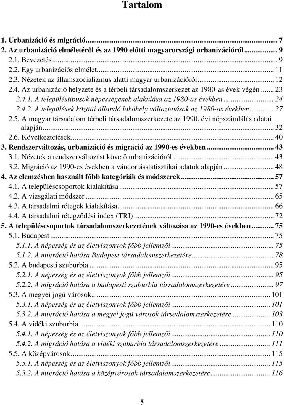 .. 24 2.4.2. A települések közötti állandó lakóhely változtatások az 1980-as években... 27 2.5. A magyar társadalom térbeli társadalomszerkezete az 1990. évi népszámlálás adatai alapján... 32 2.6.