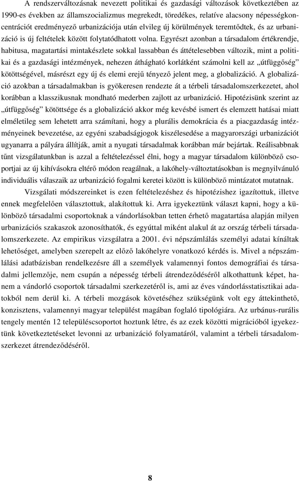 Egyrészt azonban a társadalom értékrendje, habitusa, magatartási mintakészlete sokkal lassabban és áttételesebben változik, mint a politikai és a gazdasági intézmények, nehezen áthágható korlátként